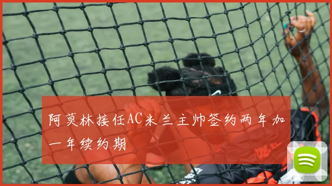 阿莫林接任AC米兰主帅签约两年加一年续约期