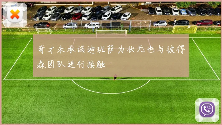 奇才未承诺迪班萨为状元也与彼得森团队进行接触